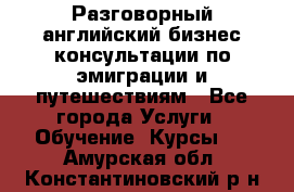 Разговорный английский бизнес консультации по эмиграции и путешествиям - Все города Услуги » Обучение. Курсы   . Амурская обл.,Константиновский р-н